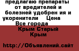 предлагаю препараты  от вредителей и болезней,удобрен6ия и укоренители. › Цена ­ 300 - Все города  »    . Крым,Старый Крым